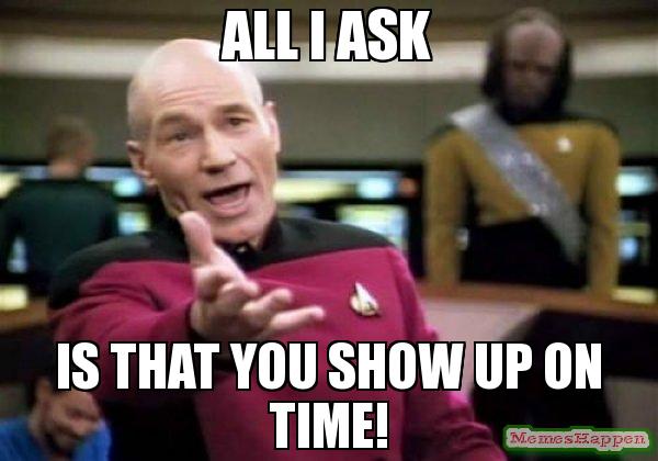 all-i-ask-is-that-you-show-up-on-time-meme-10076
