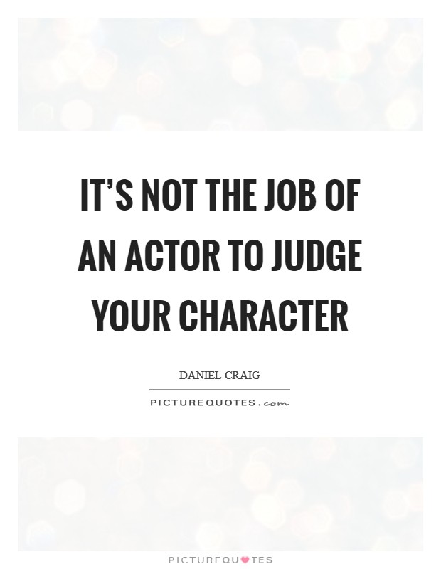 its-not-the-job-of-an-actor-to-judge-your-character-quote-1